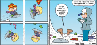 FoxTrot by Bill Amend - "Dressing For Winter" published January 6, 2019 - [Jason sleds down a big hill] Jason says: Kinda wish I'd worn more layers today. Peter says: How the heck did your underwear fly off?!