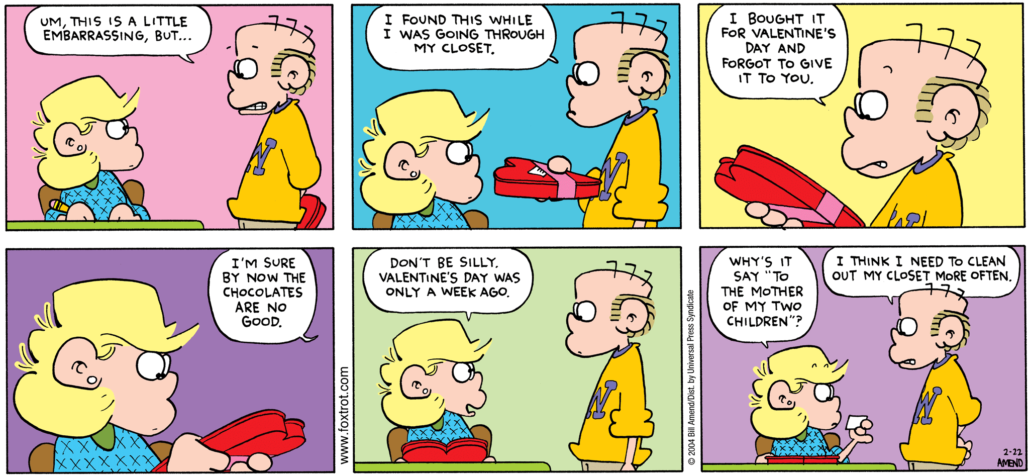 Roger: Um, this is a little embarrassing, but... I found this while I was going through my closet. I bought it for Valentine's Day and forgot to give it to you. I'm sure by now the chocolates are no good. Andy: Don't be silly. Valentine's Day was only a week ago. Andy: Why's it say "to the mother of my two children"? Roger: I think I need to clean out my closet more often.