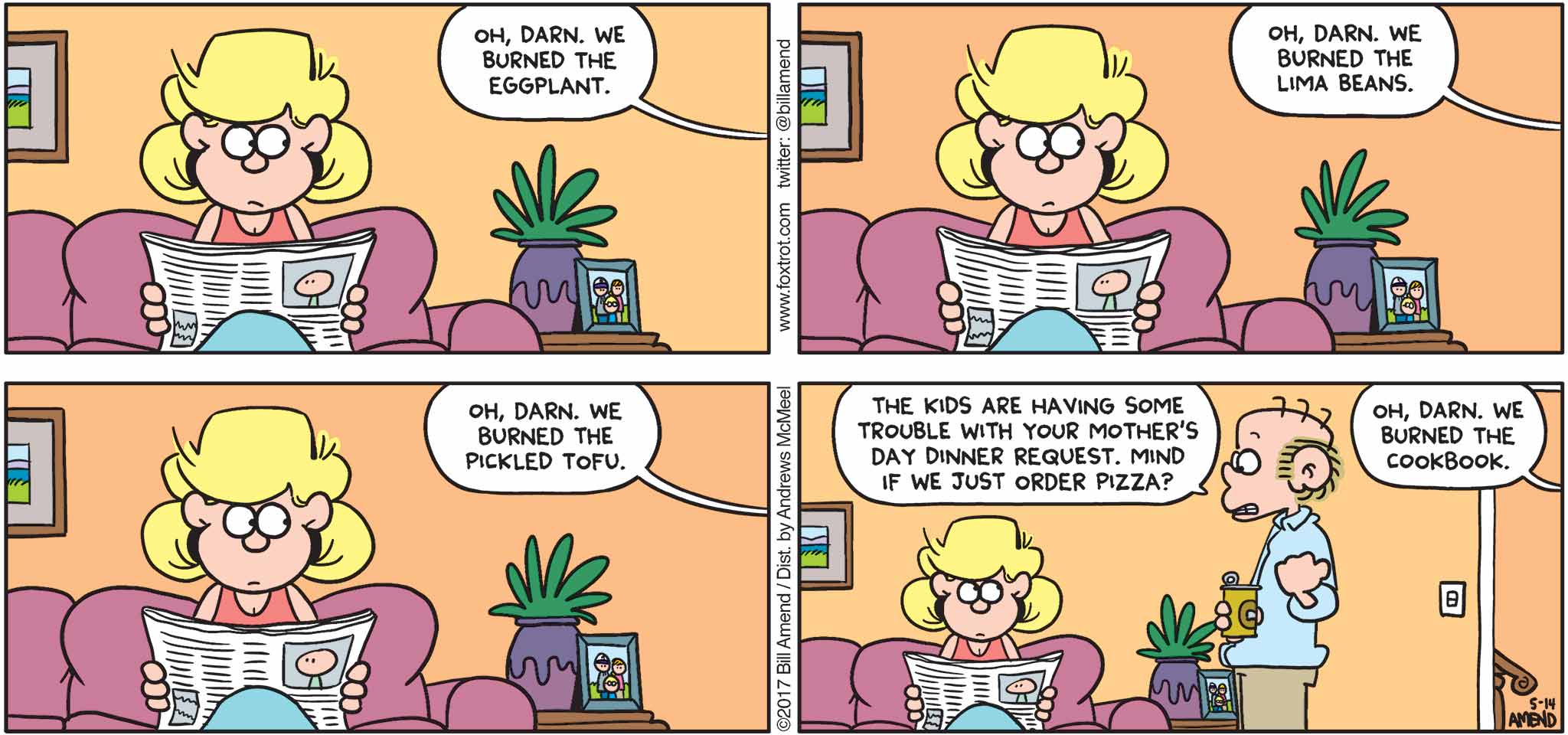 FoxTrot by Bill Amend - "Burning Love" published May 14, 2017 - Kids: Oh, darn. We burned the eggplant. Oh, darn. We burned the lima beans. Oh, darn. We burned the pickled tofu. Roger: The kids are having some trouble with your Mother's Day dinner request. Mind if we just order pizza? Kids: Oh, darn. We burned the cookbook.